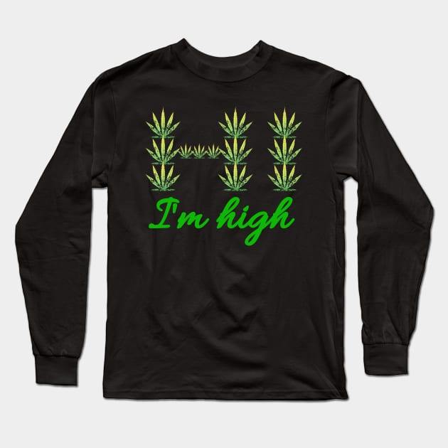 Hi I'm High - Green cannabis leafs text Long Sleeve T-Shirt by Try It